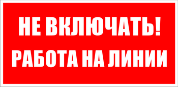 S01 Не включать! работа на линии - Знаки безопасности - Знаки по электробезопасности - Магазин охраны труда Протекторшоп